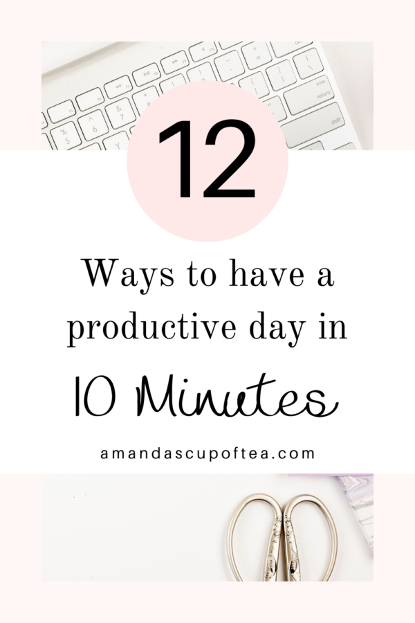 12 Ways to be More Productive at Home in 10 Minutes - Amandas Cup of Tea