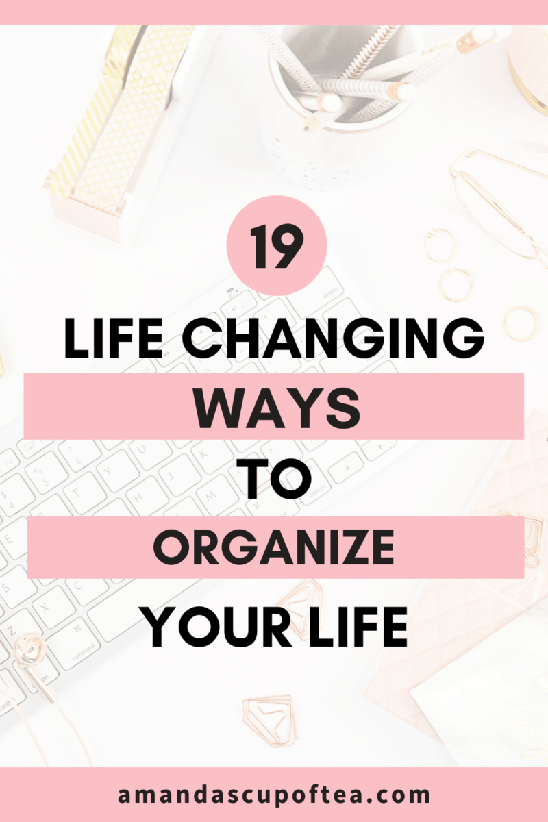 19 Life Changing Ways To Organize Your Life - Amandas Cup of Tea