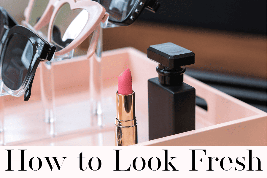 how to look fresh